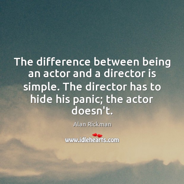 The difference between being an actor and a director is simple. The Alan Rickman Picture Quote