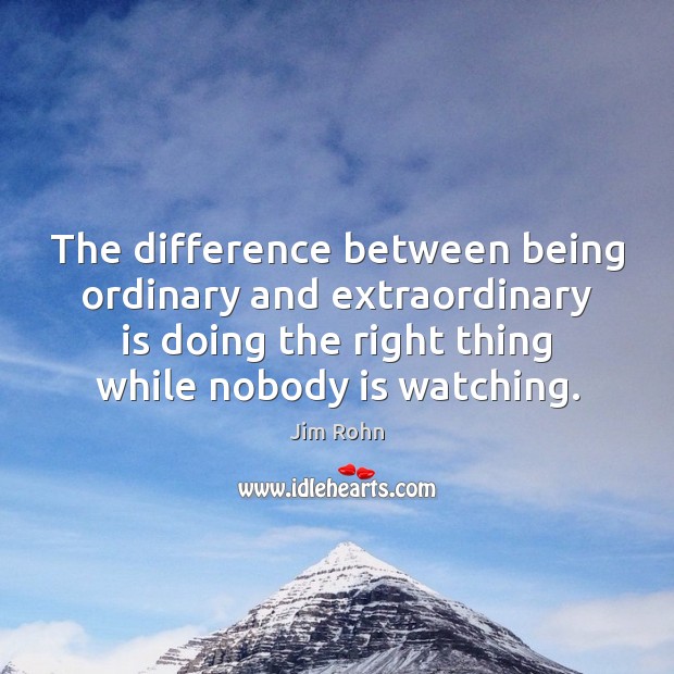 The difference between being ordinary and extraordinary is doing the right thing Image