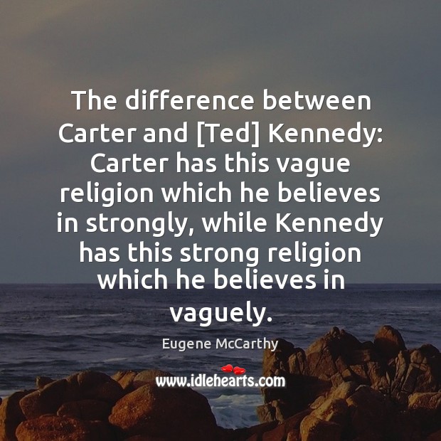 The difference between Carter and [Ted] Kennedy: Carter has this vague religion Image