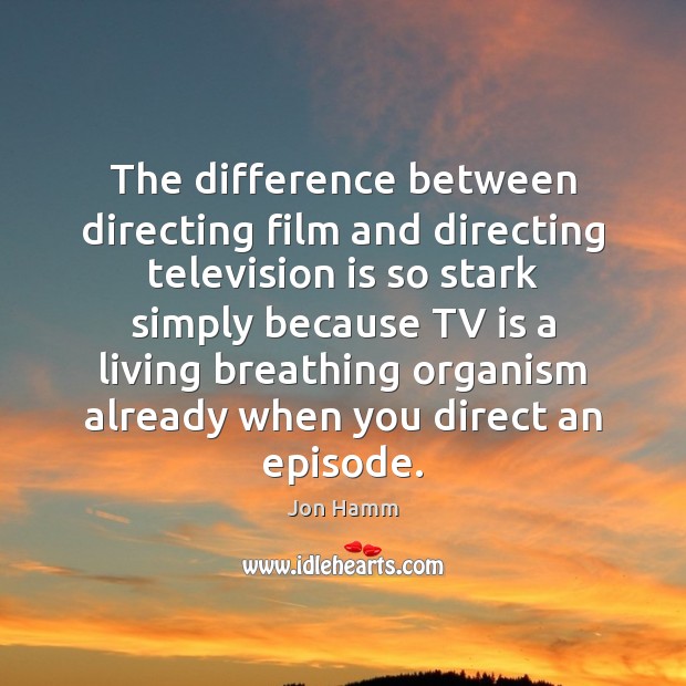 The difference between directing film and directing television is so stark simply Television Quotes Image