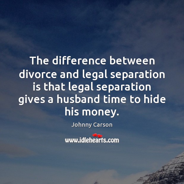 The difference between divorce and legal separation is that legal separation gives Johnny Carson Picture Quote