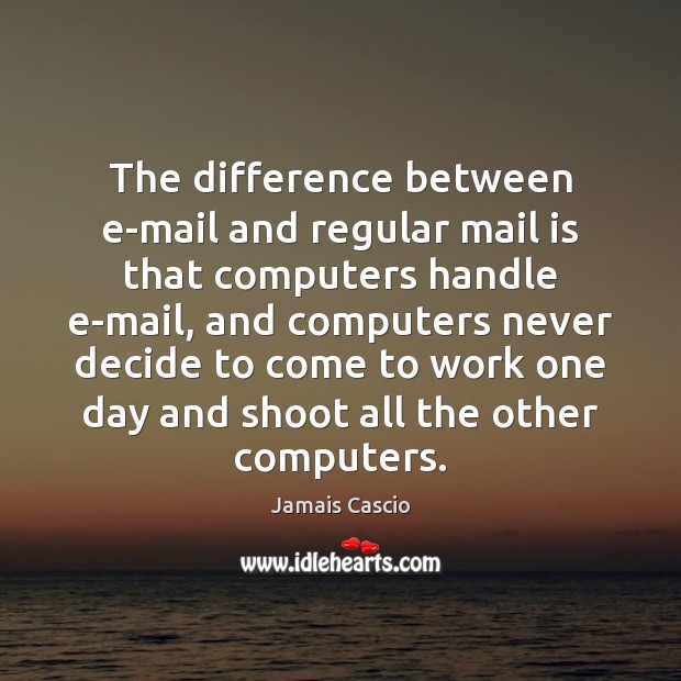 The difference between e-mail and regular mail is that computers handle e-mail, Image