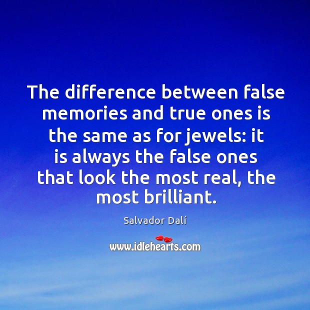 The difference between false memories and true ones is the same as for jewels: Salvador Dalí Picture Quote