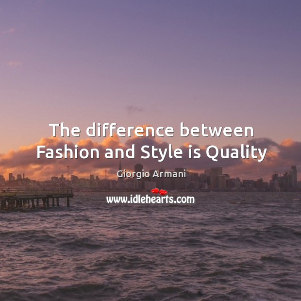 The difference between Fashion and Style is Quality Giorgio Armani Picture Quote