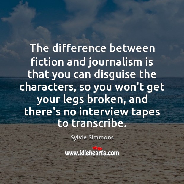 The difference between fiction and journalism is that you can disguise the Sylvie Simmons Picture Quote