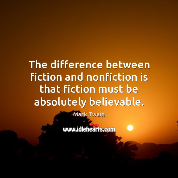 The difference between fiction and nonfiction is that fiction must be absolutely Image