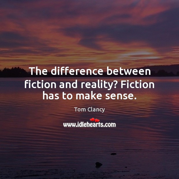 The difference between fiction and reality? Fiction has to make sense. Image