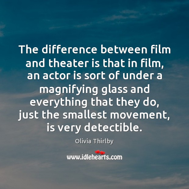 The difference between film and theater is that in film, an actor Olivia Thirlby Picture Quote