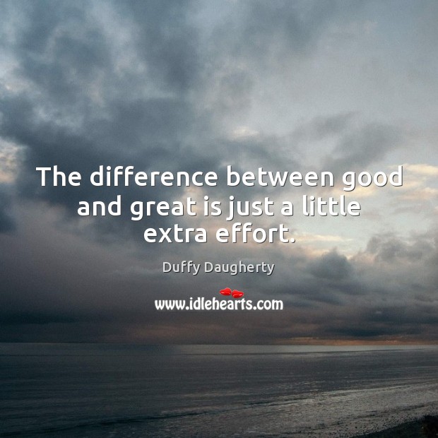 The difference between good and great is just a little extra effort. Image