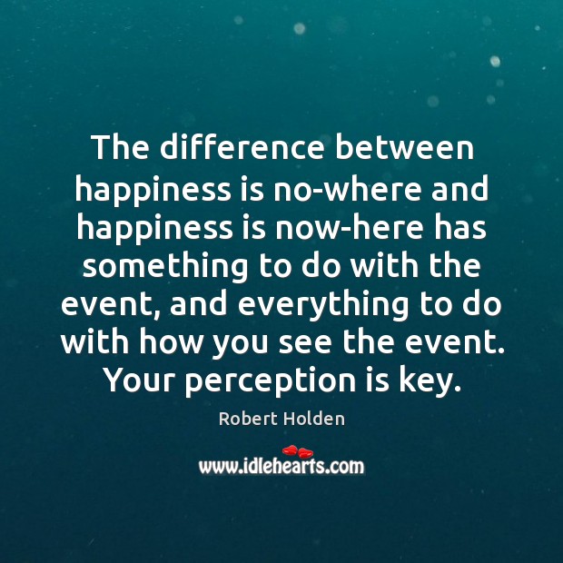 The difference between happiness is no-where and happiness is now-here has something Robert Holden Picture Quote