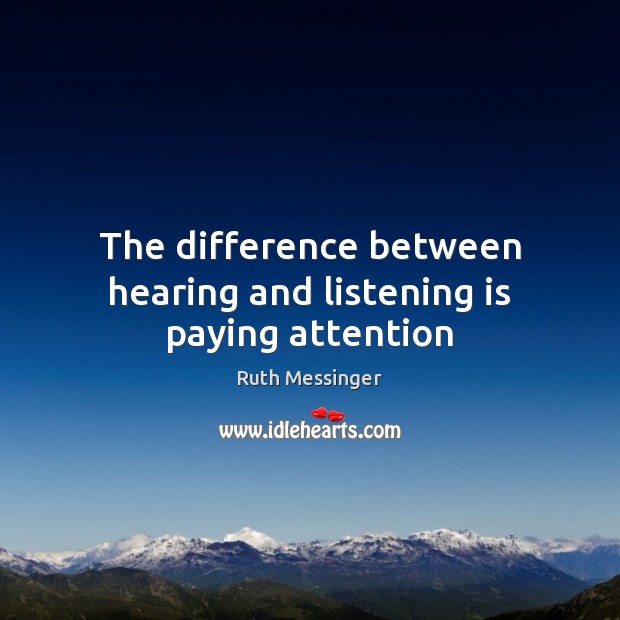 The difference between hearing and listening is paying attention Ruth Messinger Picture Quote