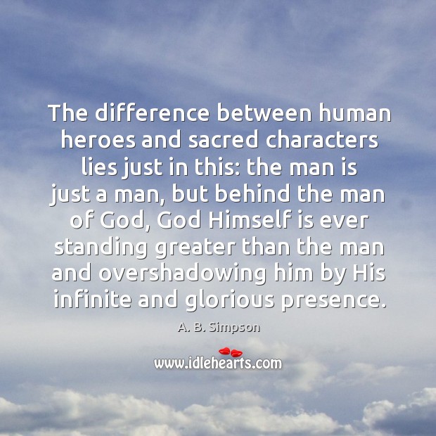 The difference between human heroes and sacred characters lies just in this: A. B. Simpson Picture Quote