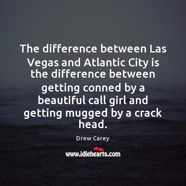 The difference between Las Vegas and Atlantic City is the difference between Drew Carey Picture Quote
