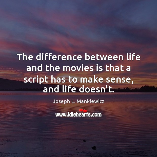 The difference between life and the movies is that a script has Image