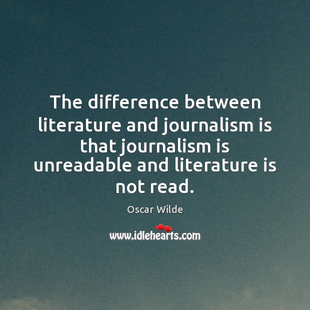 The difference between literature and journalism is that journalism is unreadable and Image