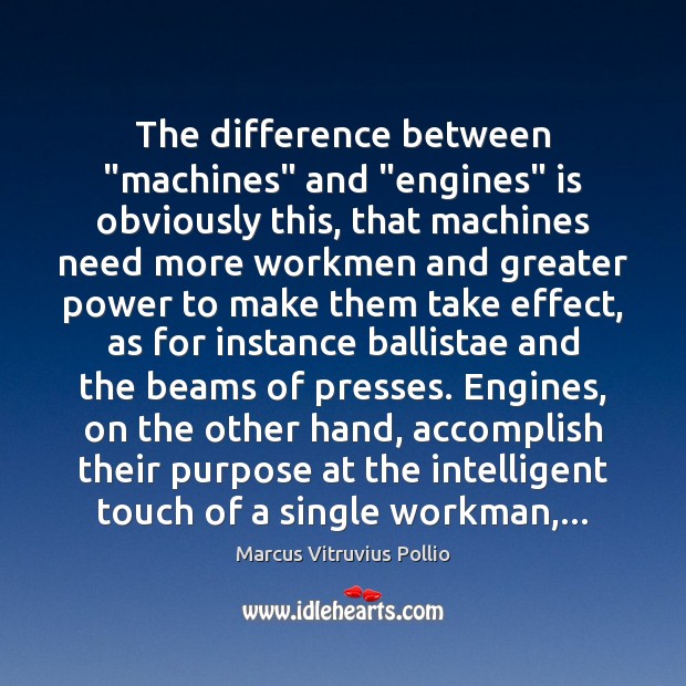 The difference between “machines” and “engines” is obviously this, that machines need Marcus Vitruvius Pollio Picture Quote