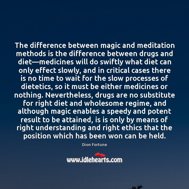 The difference between magic and meditation methods is the difference between drugs Dion Fortune Picture Quote