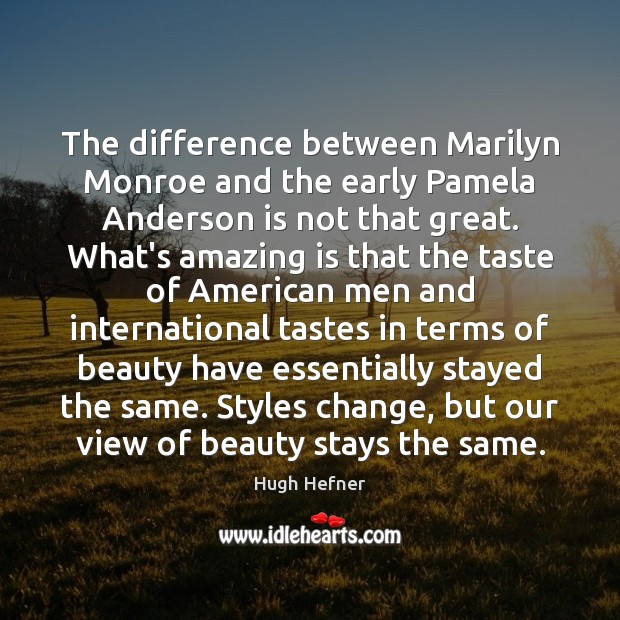 The difference between Marilyn Monroe and the early Pamela Anderson is not Hugh Hefner Picture Quote