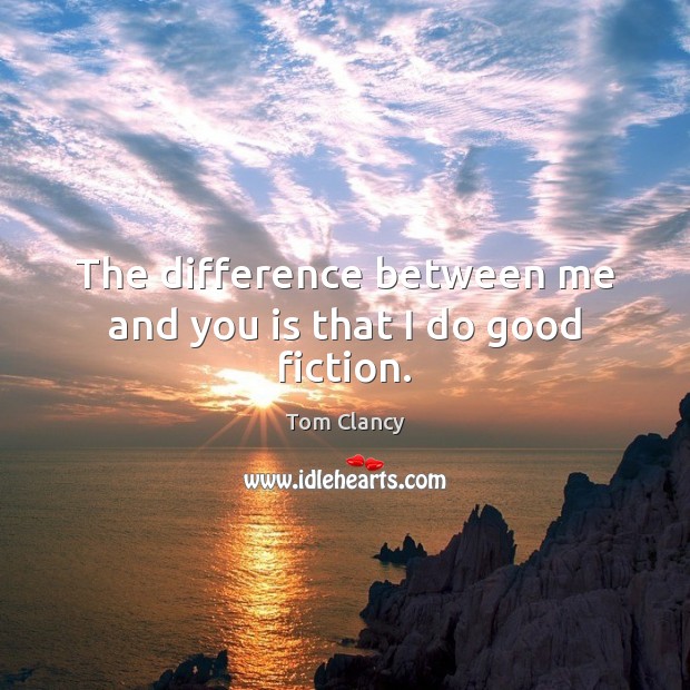 The difference between me and you is that I do good fiction. Tom Clancy Picture Quote