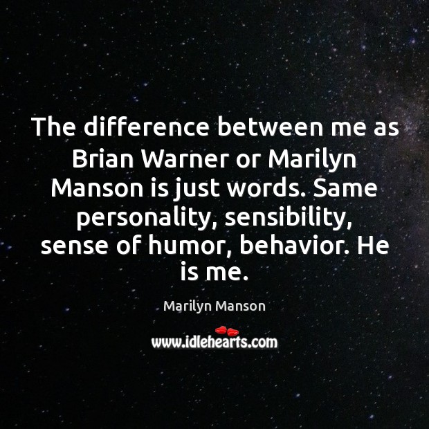 The difference between me as Brian Warner or Marilyn Manson is just Image