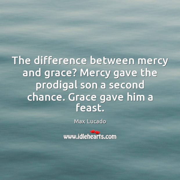 The difference between mercy and grace? Mercy gave the prodigal son a Image