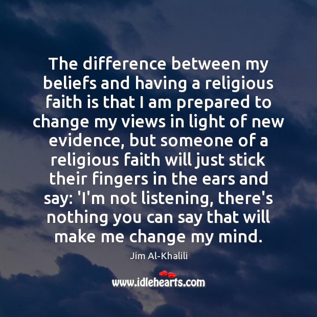 The difference between my beliefs and having a religious faith is that Jim Al-Khalili Picture Quote