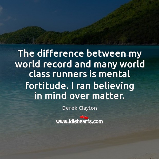 The difference between my world record and many world class runners is Derek Clayton Picture Quote