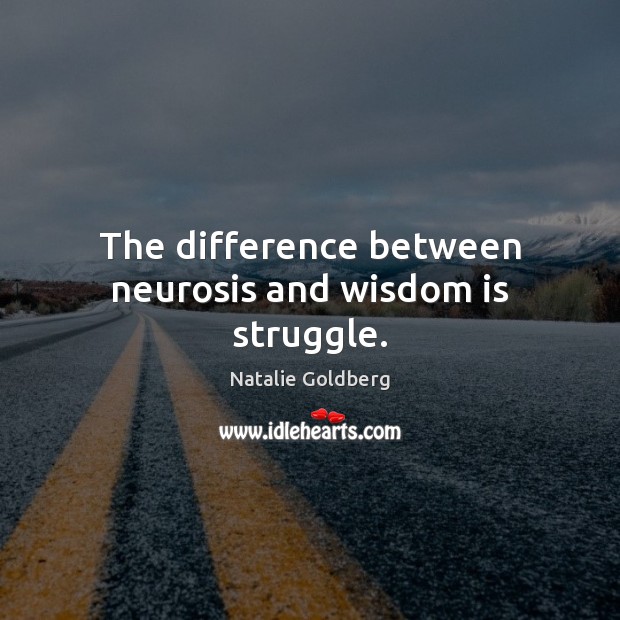 The difference between neurosis and wisdom is struggle. Natalie Goldberg Picture Quote