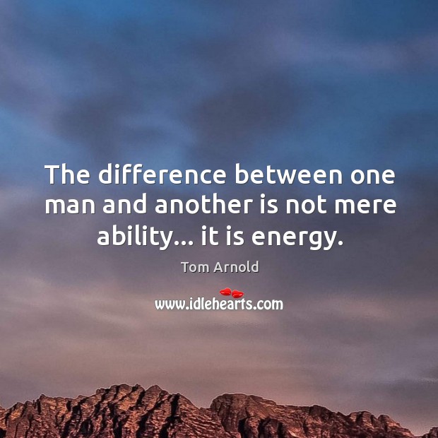 The difference between one man and another is not mere ability… it is energy. Image