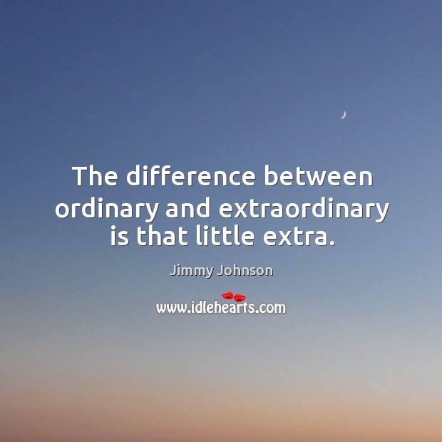 The difference between ordinary and extraordinary is that little extra. Jimmy Johnson Picture Quote