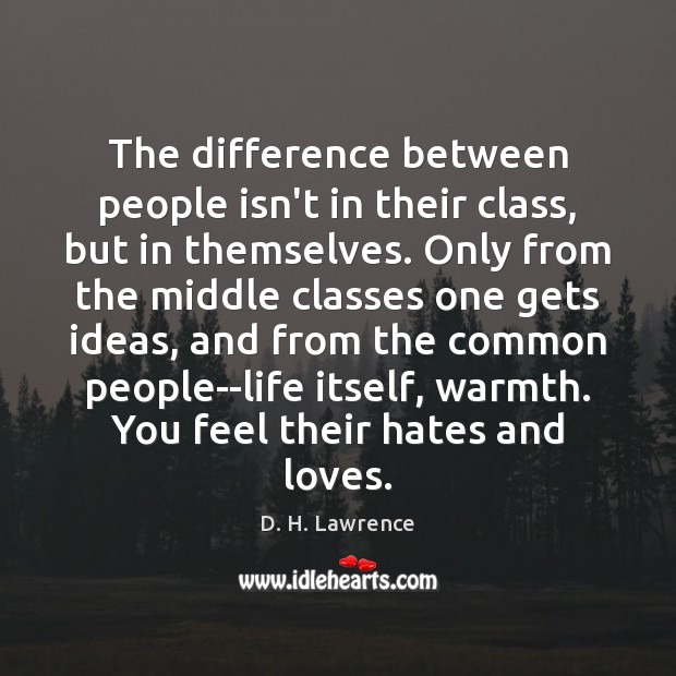 The difference between people isn’t in their class, but in themselves. Only D. H. Lawrence Picture Quote