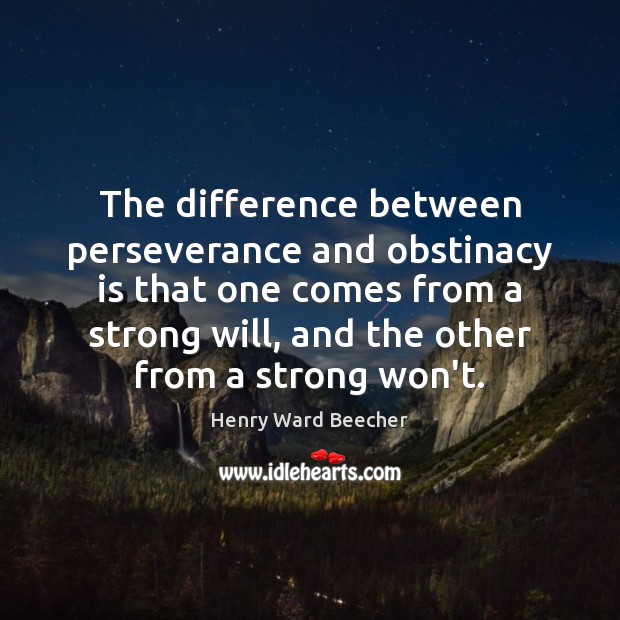 The difference between perseverance and obstinacy is that one comes from a Henry Ward Beecher Picture Quote