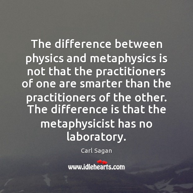 The difference between physics and metaphysics is not that the practitioners of Carl Sagan Picture Quote