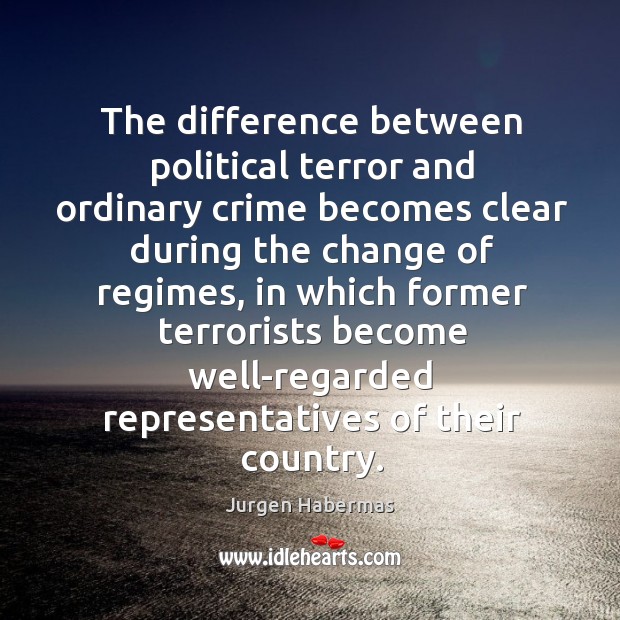 The difference between political terror and ordinary crime becomes clear during the Jurgen Habermas Picture Quote