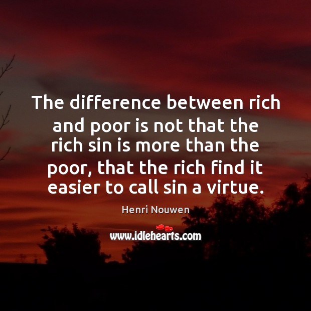 The difference between rich and poor is not that the rich sin Henri Nouwen Picture Quote