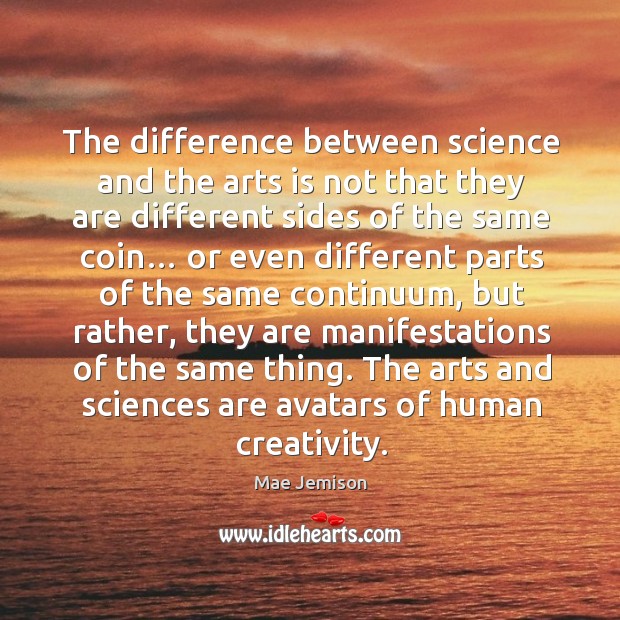 The difference between science and the arts is not that they are Mae Jemison Picture Quote