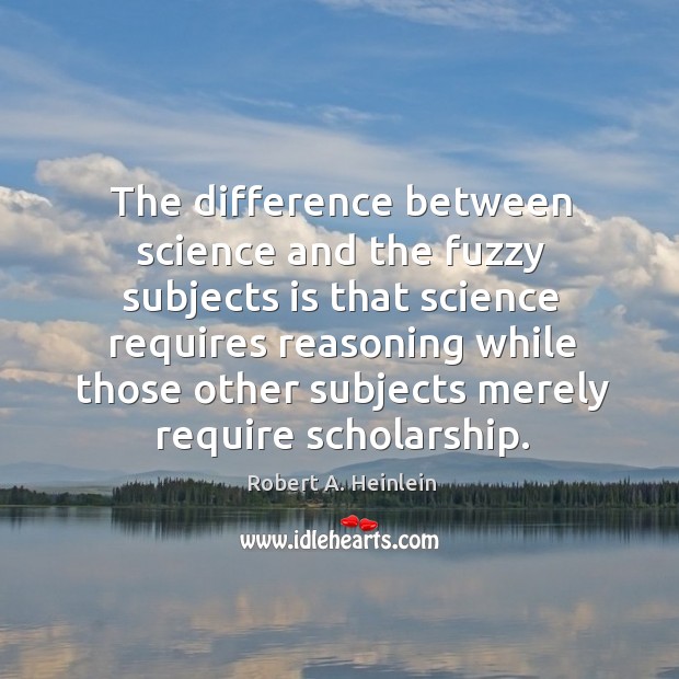 The difference between science and the fuzzy subjects Robert A. Heinlein Picture Quote