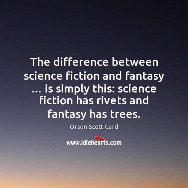 The difference between science fiction and fantasy … is simply this: science fiction Orson Scott Card Picture Quote