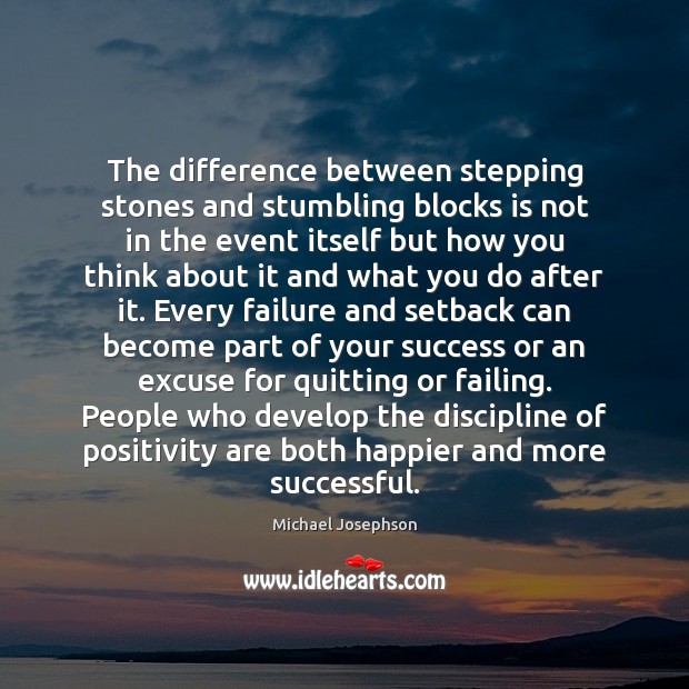 The difference between stepping stones and stumbling blocks is not in the Michael Josephson Picture Quote