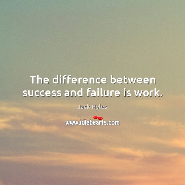 The difference between success and failure is work. Jack Hyles Picture Quote