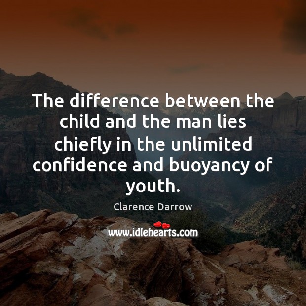 The difference between the child and the man lies chiefly in the Clarence Darrow Picture Quote