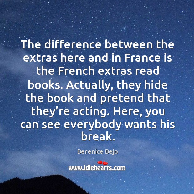 The difference between the extras here and in france is the french extras read books. Berenice Bejo Picture Quote