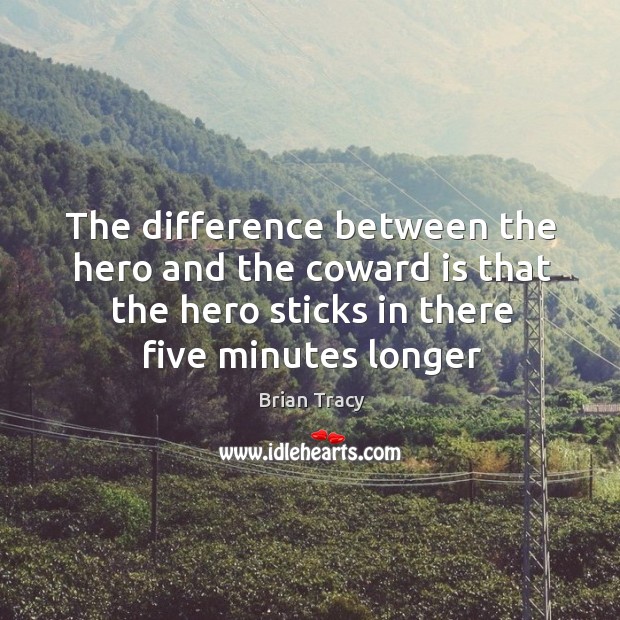 The difference between the hero and the coward is that the hero Brian Tracy Picture Quote