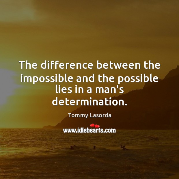 The difference between the impossible and the possible lies in a man’s determination. Image