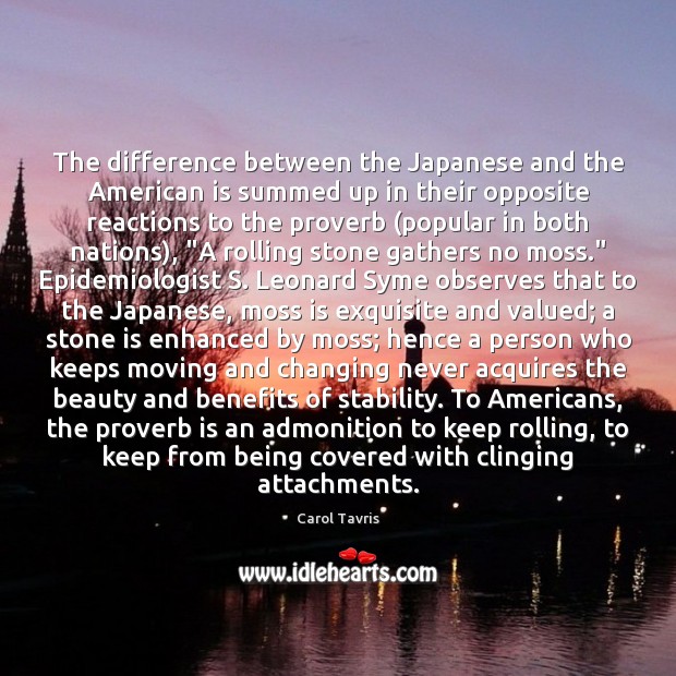 The difference between the Japanese and the American is summed up in Carol Tavris Picture Quote