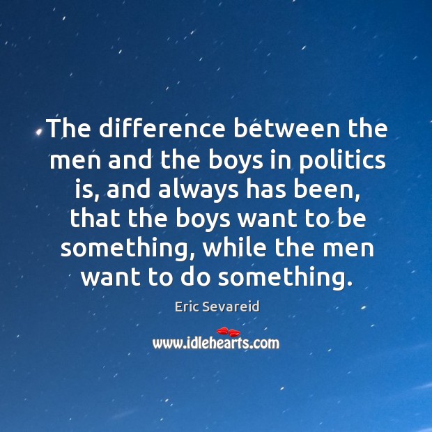 The difference between the men and the boys in politics is Eric Sevareid Picture Quote
