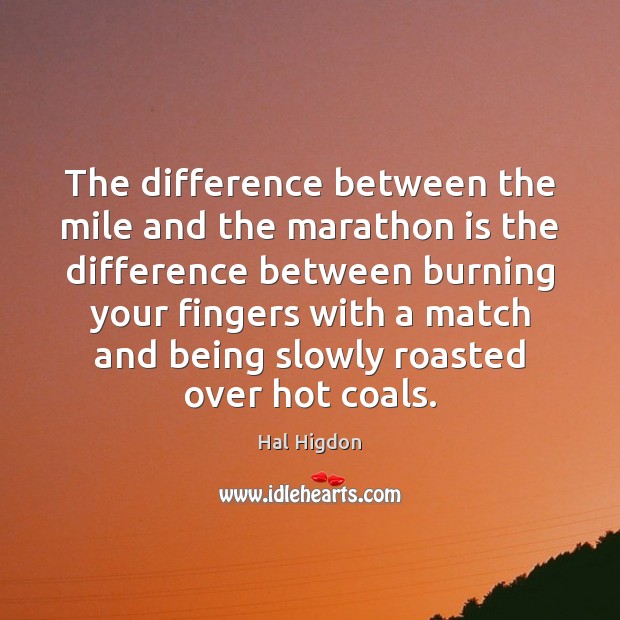 The difference between the mile and the marathon is the difference between Hal Higdon Picture Quote