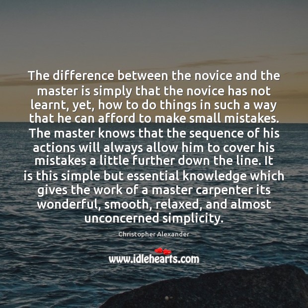 The difference between the novice and the master is simply that the Christopher Alexander Picture Quote
