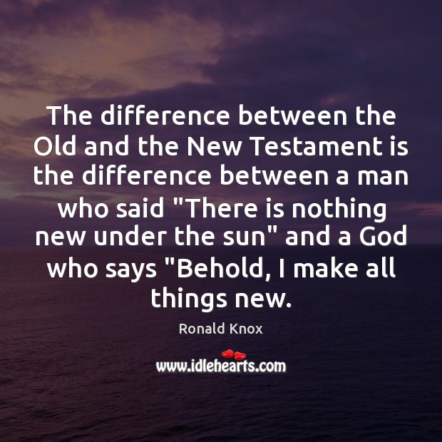 The difference between the Old and the New Testament is the difference Ronald Knox Picture Quote