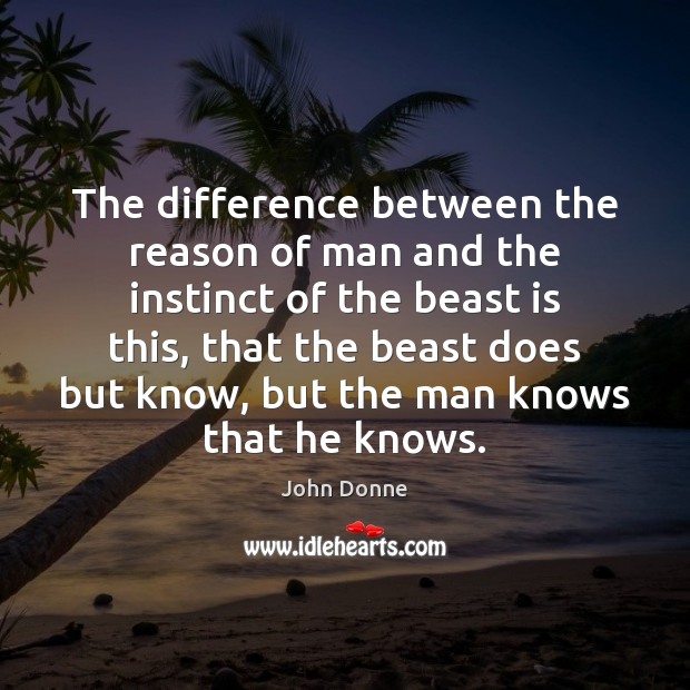 The difference between the reason of man and the instinct of the John Donne Picture Quote